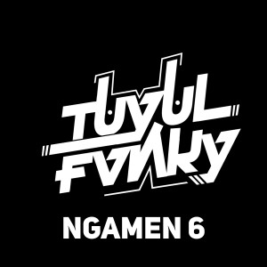 Album NGAMEN 6 (DJ) [Explicit] oleh Tuyul Fvnky