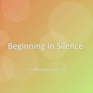Listen to Beginning In Silence song with lyrics from Michael Clark