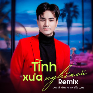 Album Tình Xưa Nghĩa Cũ (Remix) oleh Cao Sỹ Hùng