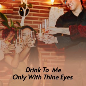 Various的专辑Drink to Me Only with Thine Eyes