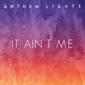 收听Anthem Lights的It Ain't Me歌词歌曲