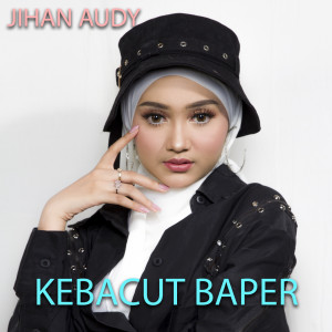 Dengarkan lagu Kebacut Baper nyanyian Jihan Audy dengan lirik