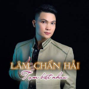 Listen to Tạm Biệt Nhau song with lyrics from Lâm Chấn Hải