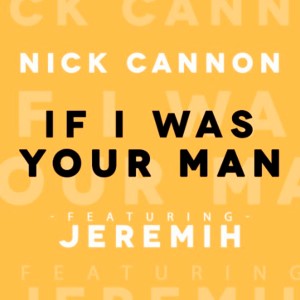 Nick Cannon的專輯If I Was Your Man (feat. Jeremih) - Single