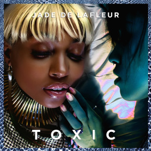 Dengarkan lagu Toxic (Explicit) nyanyian Jade De Lafleur dengan lirik