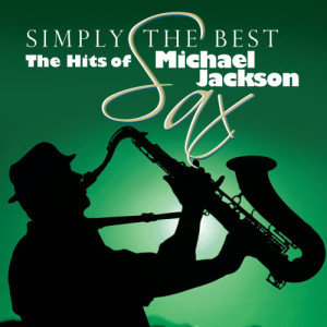 อัลบัม Simply The Best Sax: The Hits Of Michael Jackson ศิลปิน Simply The Best Sax: The Hits Of Michael Jackson