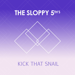 อัลบัม Kick That Snail - Single ศิลปิน The Sloppy 5th's