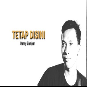 Listen to Tetap Disini song with lyrics from Danny Erwin Sianipar