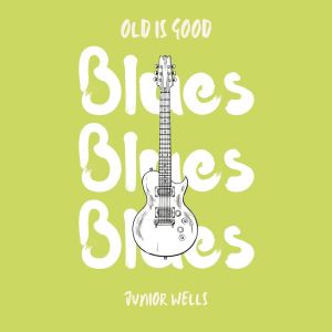 Junior Wells的专辑Old is Good: Blues (Junior Wells)