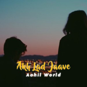 ดาวน์โหลดและฟังเพลง Akh Lad Jaave (Slowed and Reverb) พร้อมเนื้อเพลงจาก Aahil World