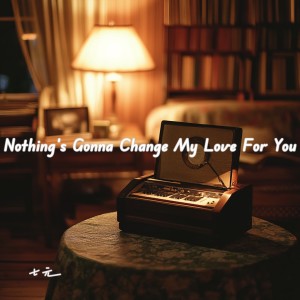 Dengarkan lagu Nothing's gonna change my love for you(七元版) (完整版) nyanyian 祺媛吖 dengan lirik