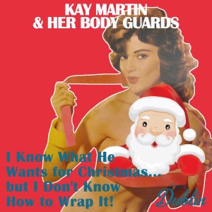 Kay Martin & Her Body Guards的專輯Oldies Selection: I Know What He Wants for Christmas... but I Don't Know How to Wrap It!