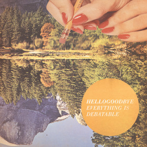 收聽Hellogoodbye的(Everything Is) Debatable歌詞歌曲