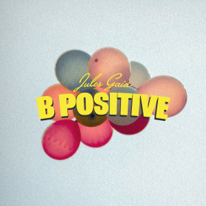 ดาวน์โหลดและฟังเพลง B Positive พร้อมเนื้อเพลงจาก Jules Gaia