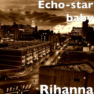 Listen to Rihanna song with lyrics from Echo-star baby
