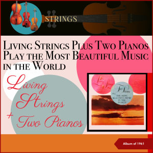 Album Living Strings Plus Two Pianos Play The Most Beautiful Music In The World (Album of 1961) oleh Living Strings Plus Two Pianos