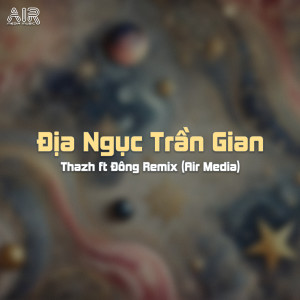 Air Media的專輯Địa Ngục Trần Gian (Thazh x Đông Remix)