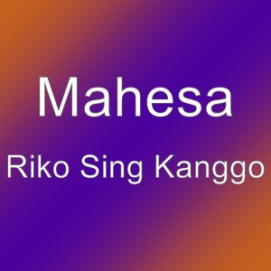 收聽Mahesa的Riko Sing Kanggo歌詞歌曲