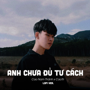 ดาวน์โหลดและฟังเพลง Anh Chưa Đủ Tư Cách (Lofi) พร้อมเนื้อเพลงจาก CaoTri