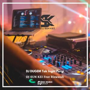 DJ SUN KEI的专辑DJ DUGEM Tak Ingin Pergi
