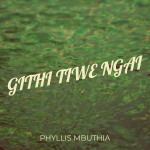 Album Githi Tiwe Ngai from Phyllis Mbuthia