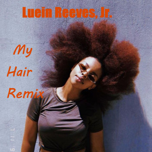 Listen to My Hair (Remix) song with lyrics from Luein Reeves Jr.