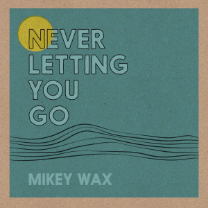 Dengarkan Never Letting You Go lagu dari Mikey Wax dengan lirik