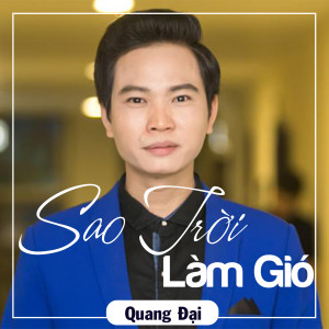 Listen to Sao Trời Làm Gió song with lyrics from Quang Đại