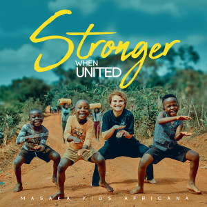 收聽Masaka Kids Africana的Stronger When United歌詞歌曲