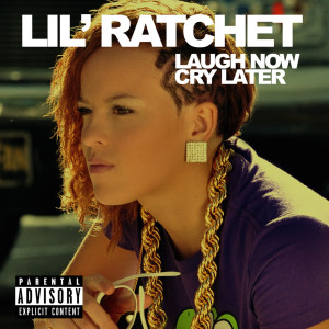 收聽LiL' Ratchet的Laugh Now Cry Later歌詞歌曲