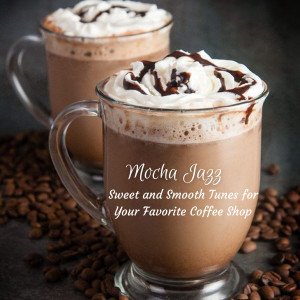 Mocha Jazz: Sweet and Smooth Tunes for Your Favorite Coffee Shop