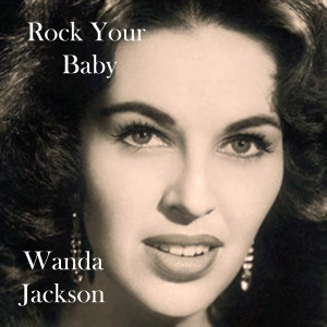 ดาวน์โหลดและฟังเพลง Rock Your Baby พร้อมเนื้อเพลงจาก Wanda Jackson