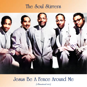 Dengarkan lagu Jesus Be A Fence Around Me (Remastered 2021) nyanyian Soul Stirrers dengan lirik