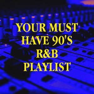 Your Must Have 90's R&B Playlist