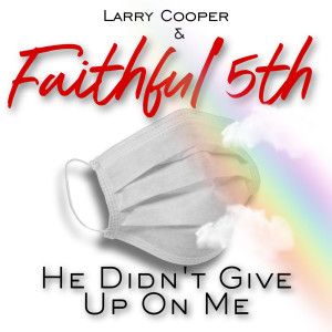 收听Larry Cooper &amp; Faithful 5th的He Didn't Give up on Me歌词歌曲