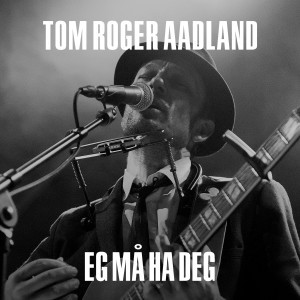 收聽Tom Roger Aadland的Eg må ha deg歌詞歌曲