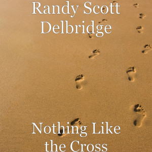 Album Nothing Like the Cross from Randy Scott Delbridge