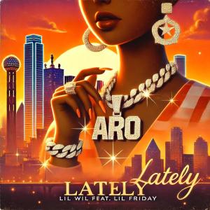 收聽Lil Wil的LATELY (feat. LIL FRIDAY) (Explicit)歌詞歌曲
