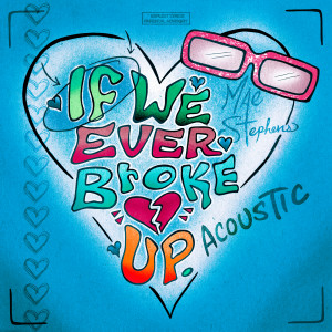 อัลบัม If We Ever Broke Up (Acoustic) (Explicit) ศิลปิน Mae Stephens