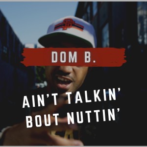 收聽Dom B.的Ain't Talkin' Bout Nuttin' (Explicit)歌詞歌曲