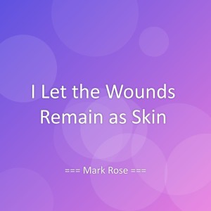 Listen to I Let the Wounds Remain as Skin song with lyrics from Mark Rose
