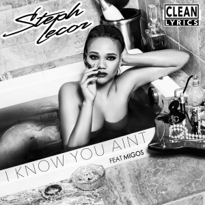 ดาวน์โหลดและฟังเพลง I Know You Ain't (Explicit) พร้อมเนื้อเพลงจาก Steph Lecor