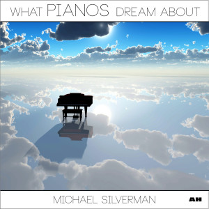 Album What Pianos Dream About from Michael Silverman