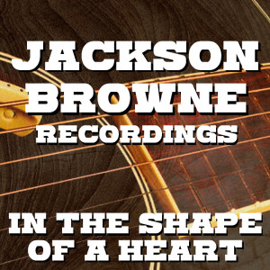 Album In The Shape Of A Heart Jackson Browne Recordings from Jackson Browne