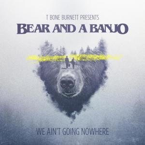Bear and a Banjo的專輯We Ain't Going Nowhere