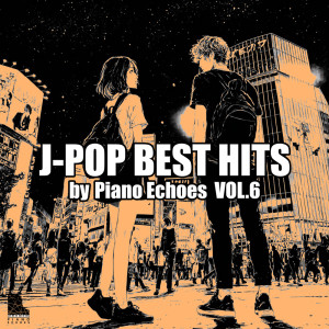 J-POP BEST HITS by Piano Echoes Vol.6 dari Piano Echoes