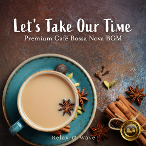 Let's Take Our Time ～ Premium Café Bossa Nova BGM (Cafe Bossa version) dari Relax α Wave