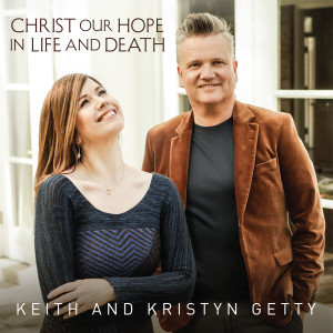 Keith & Kristyn Getty的專輯Christ Our Hope In Life And Death