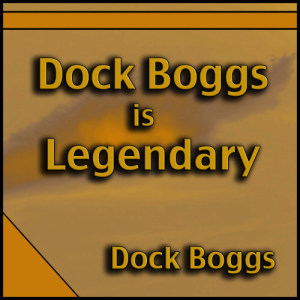 อัลบัม Dock Boggs Is Legendary ศิลปิน Dock Boggs