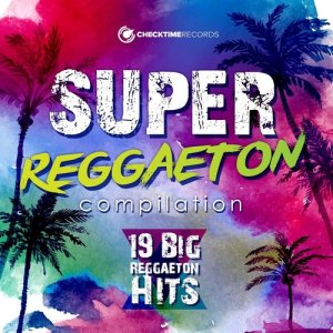 Album Super Reggaeton Compilation - 19 Big Reggaeton Hits oleh Various